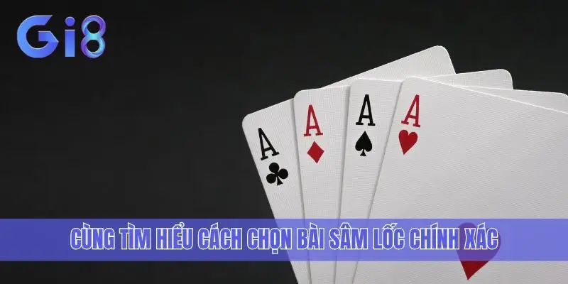 Cùng tìm hiểu cách chọn bài Sâm Lốc chính xác