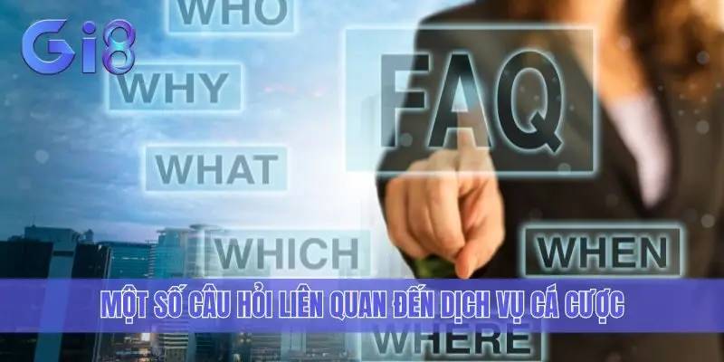 Một số câu hỏi liên quan đến dịch vụ cá cược