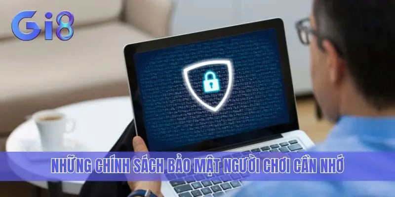 Những chính sách bảo mật người chơi cần nhớ