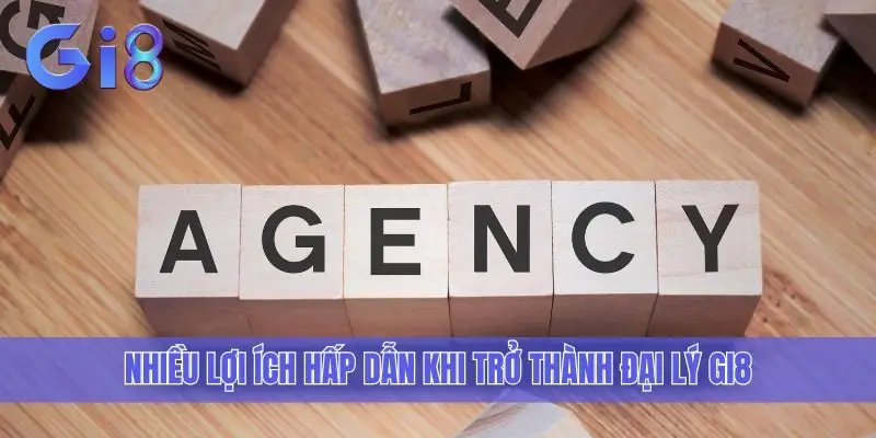 Nhiều lợi ích hấp dẫn khi trở thành đại lý Gi8