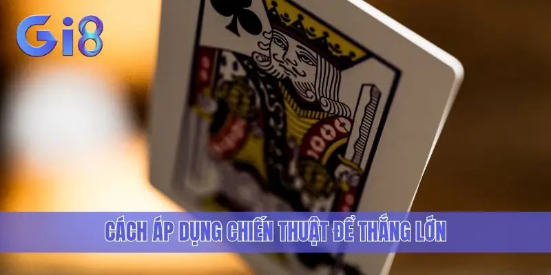 Cách áp dụng chiến thuật để thắng lớn