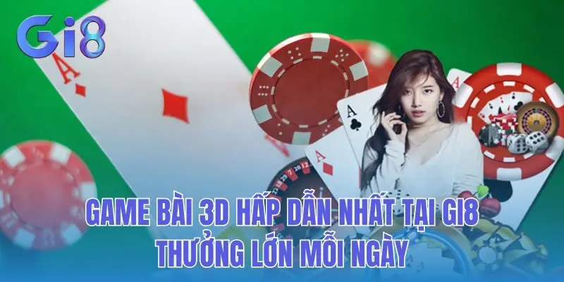 Game Bài 3D Hấp Dẫn Nhất Tại Gi8 - Thưởng Lớn Mỗi Ngày