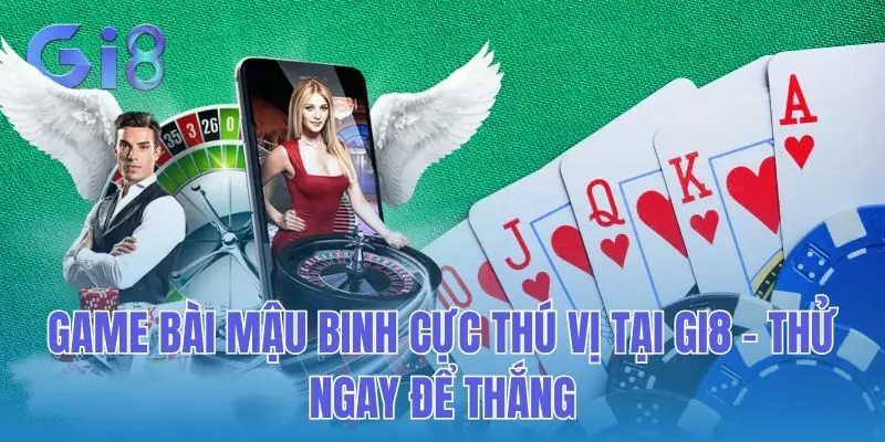 Game Bài Mậu Binh Cực Thú Vị Tại Gi8 - Thử Ngay Để Thắng