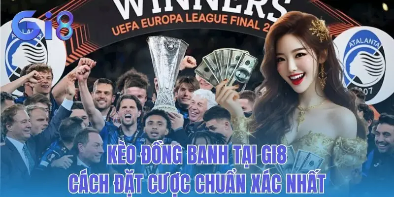 Kèo Đồng Banh Tại Gi8: Cách Đặt Cược Chuẩn Xác Nhất