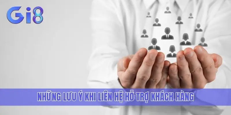 Những lưu ý khi liên hệ hỗ trợ khách hàng