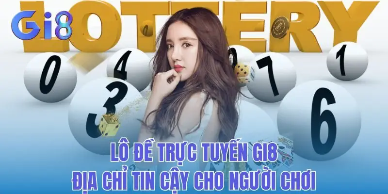 Lô Đề Trực Tuyến Gi8: Địa Chỉ Tin Cậy Cho Người Chơi