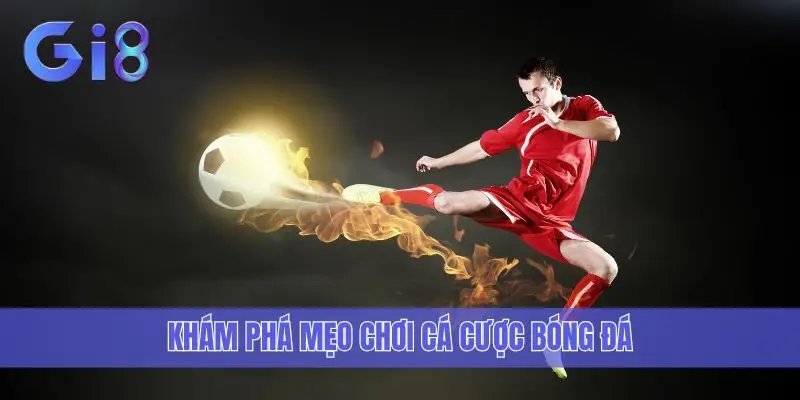 Khám phá mẹo chơi cá cược bóng đá