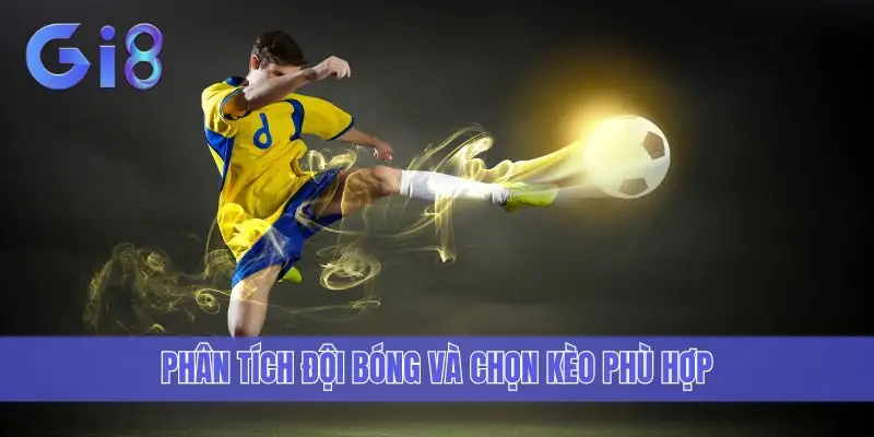 Phân tích đội bóng và chọn kèo phù hợp
