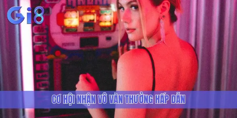 Cơ hội nhận vô vàn thưởng hấp dẫn