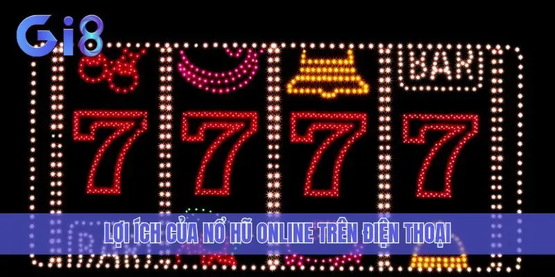 Lợi ích của Nổ hũ online trên điện thoại