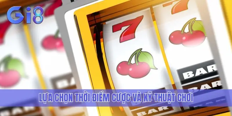 Lựa chọn thời điểm cược và kỹ thuật chơi