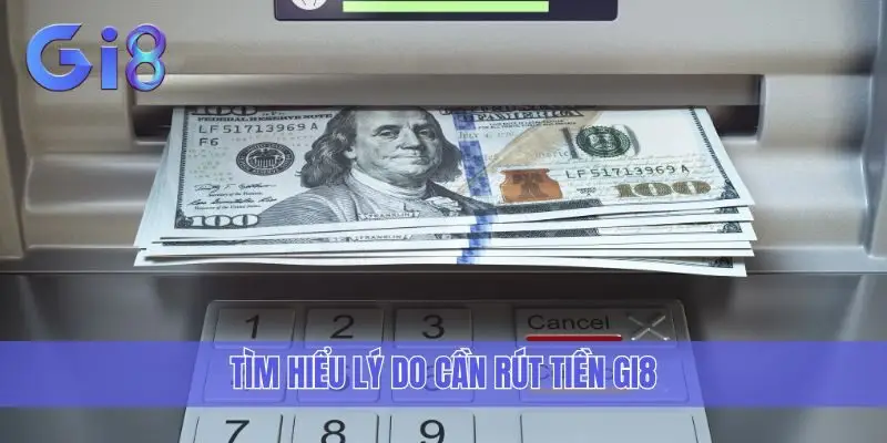Tìm hiểu lý do cần rút tiền Gi8