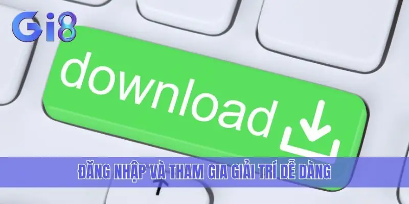 Đăng nhập và tham gia giải trí dễ dàng