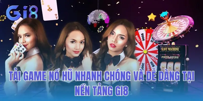 Tải Game Nổ Hũ Nhanh Chóng Và Dễ Dàng Tại Nền Tảng GI8