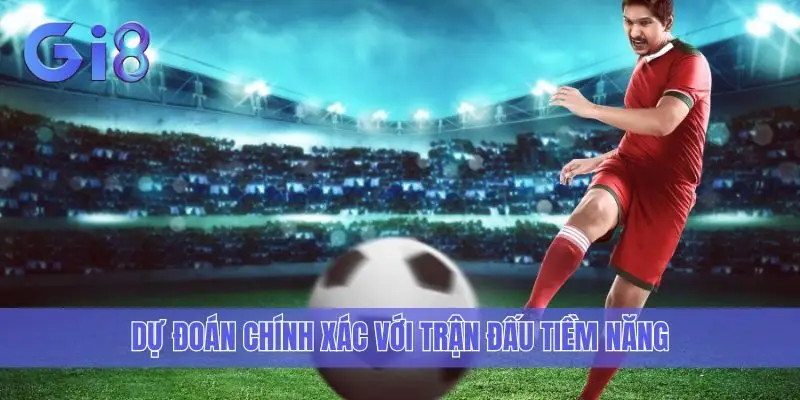 Dự đoán chính xác với trận đấu tiềm năng